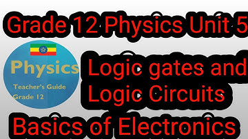 Ethiopian Education Grade 12 Physics Unit 5 Basics of Electronics logic gates and logic Circuits