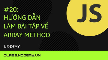 [Javascript căn bản] | Bài 20: Hướng dẫn làm bài tập về array method | Nodemy