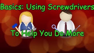 Tools to Help Become Mechanically Inclined - How to Use Screwdrivers