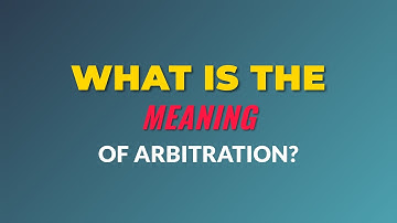 What is the meaning of Arbitration?
