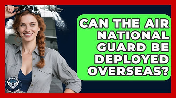 Can the Air National Guard Be Deployed Overseas? | Air Guard Commanders