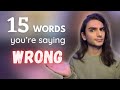 15 words youre saying wrong  probably
