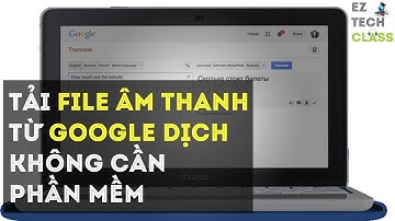 Tải file âm thanh từ Google Translate không cần phần mềm | EZ TECH CLASS