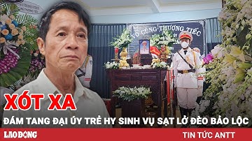 Sáng 1/8 | Đám tang Đại úy trẻ hy sinh tại đèo Bảo Lộc: Cha già mắt đỏ hoe, vợ chưa cưới khóc nấc
