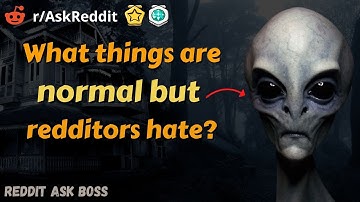 r/AskReddit Stories, What things are normal but redditors hate?