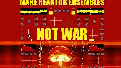 Make reaktor ensembles, not war...