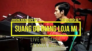 SUANG DO INANG LOJA MI - JHON KENEDY N [ LIVE KARAOKE ] [ CHORD G = DO ]