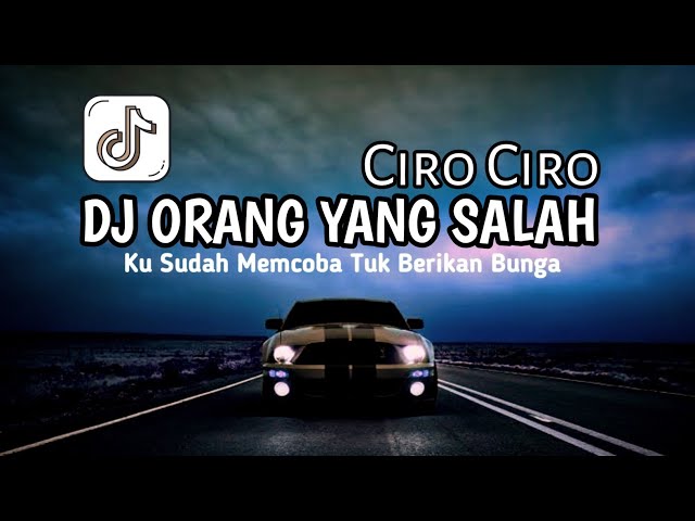 DJ KU SUDAH MENCOBA TUK BERIKAN BUNGA ||  DJ ORANG YANG SALAH x CIRO CIRO SLOW KANE VIRAL TIKTOK class=