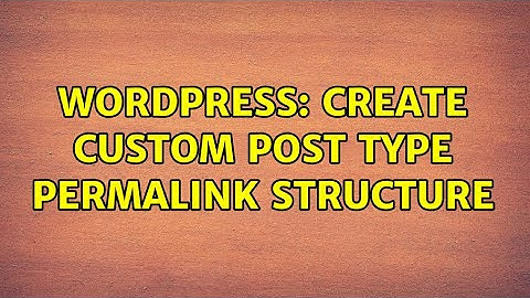 Wordpress: Create Custom Post Type Permalink Structure