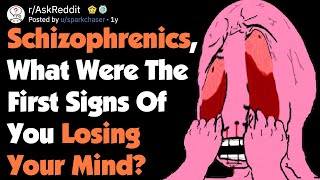 Schizophrenics, What Were The First Signs Of Losing Your Mind? [AskReddit]