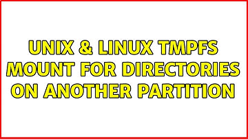 Unix & Linux: Tmpfs mount for directories on another partition (2 Solutions!!)