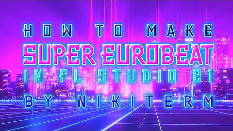 HOW TO MAKE SUPER EUROBEAT IN FL STUDIO 21 (TUTORIAL 27 MINUTES)
