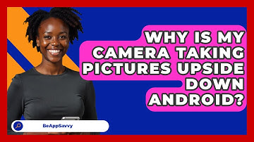 Why Is My Camera Taking Pictures Upside   Down Android? - Be App Savvy