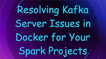 Resolving Kafka Server Issues in Docker for Your Spark Projects