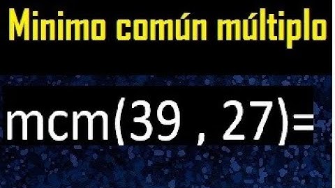 Minimo comun multiplo de 39 y 27 . mcm 39 y 27