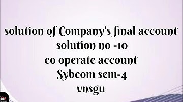 @dearmitroo , SOLUTION OF FINAL ACCOUNT SOLUTION NO-10 SYBCOM SEM-4 VNSGU