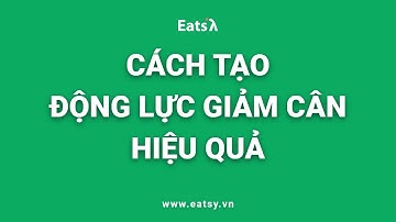 CÁCH TẠO ĐỘNG LỰC GIẢM CÂN HIỆU QUẢ