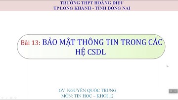 Tin học 12-Bài 13. Bảo mật thông tin trong các hệ cơ sở dữ liệu