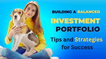 Building a Balanced Investment Portfolio: Tips and Strategies for Success