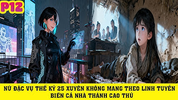 TRUYỆN AUDIO |NỮ ĐẶC VỤ THẾ KỶ 25 XUYÊN KHÔNG MANG THEO LINH TUYỀN BIẾN CẢ NHÀ THÀNH CAO THỦ |P12