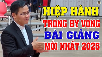 HIỆP HÀNH TRONG HY VỌNG | Bài Thuyết giảng Mới Nhất 2025 Của LM Giuse Maria Cao Gia An