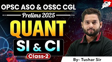 QUANT: SI & CI (Part - 2) for OPSC ASO & OSSC CGL Prelims 2025 | By Tushar Sir | OPSC StudyIQ