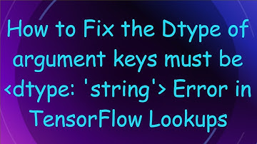 How to Fix the Dtype of argument keys must be  dtype: 