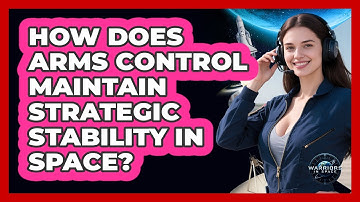 How Does Arms Control Maintain Strategic Stability In Space?