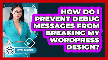 How Do I Prevent Debug Messages From Breaking My WordPress Design? - WP Solutions Guru