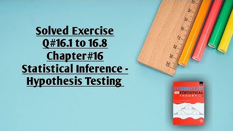 Solved Exercise Q#16.1 to 16.8 (Part#1) ||Chapter#16 ||Hypothesis Testing