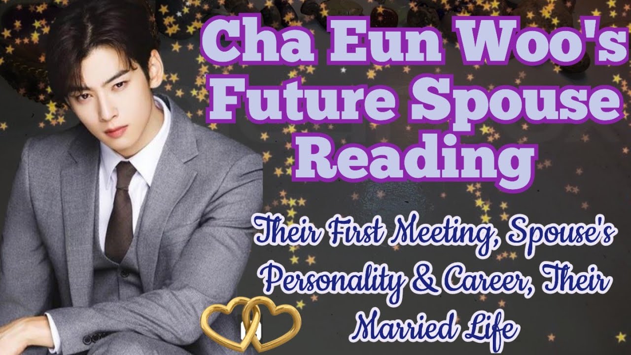 Cha Eun Woo's Future Spouse's Tarot Reading & Predictions 🌌🪽🪶🪄🤍✨🦉🔮🥂