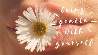 how to be more gentle with yourself