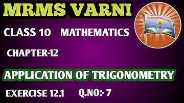 MRMS VARNI DC: Grade- 10, Maths, Paper-2, Ch-12, Application of Trigonometry, Part-7, Ex-12.1, Q-7