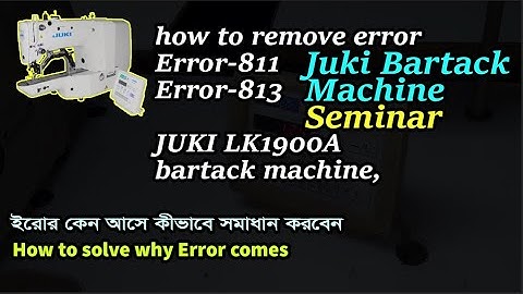 Juki BartackMachine SeminarJUKILK1900ASS,LK1903ASS,How to remove error, Error 811 Error 813, how to