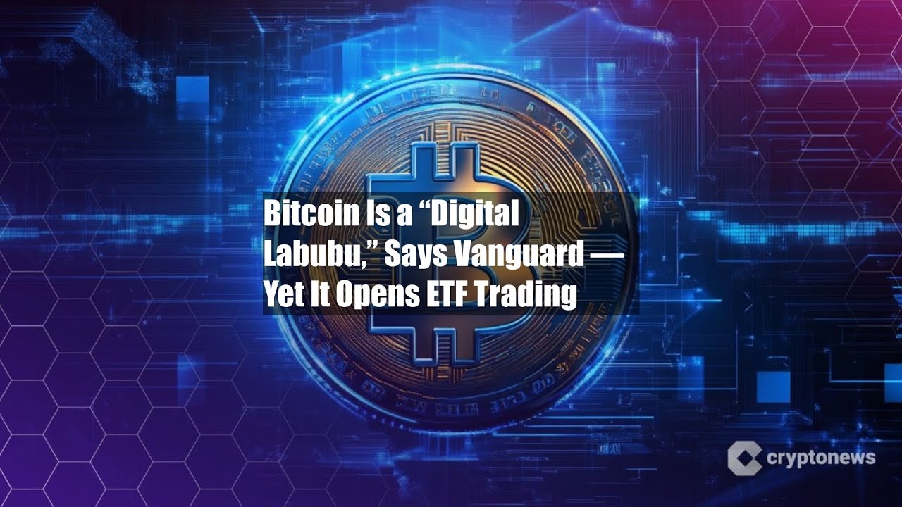 Bitcoin Is a “Digital Labubu,” Says Vanguard — Yet It Opens ETF - YouTube