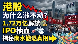 港股为什么涨不动？1.72万亿解禁 IPO抽血，揭秘南水撤退真相！HK Market Crisis: 1.72T Liquidity Drain & Capital Retreat