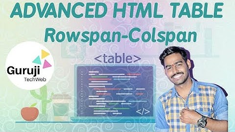 HTML video tutorial - 11 - html table rowspan and table colspan attribute
