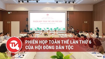 Phiên họp toàn thể lần thứ 6 Hội đồng Dân tộc | Truyền hình Quốc Hội Việt Nam