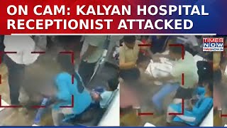 Maharashtra Shocker Caught On Cam Man Kicks, Drags Hospital Receptionist Over Appointment Dispute