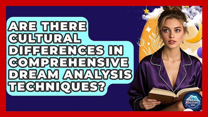 Are There Cultural Differences in Comprehensive Dream Analysis Techniques? - Dream Discovery Den