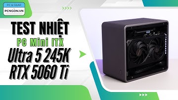 [PCNGON] Test nhiệt độ cấu hình Mini ITX Ultra 5 245K cùng RTX 5060 Ti #itx