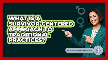What Is A Survivor-centered Approach To Traditional Practices? - Gender Equality Network