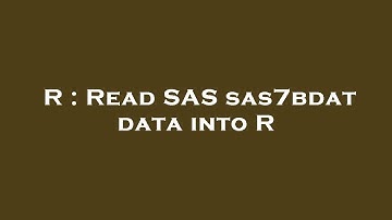 R : Read SAS sas7bdat data into R