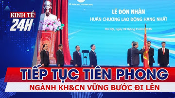 Ngành KH&CN tiếp tục tiên phong đưa Việt Nam vững bước đi lên |Tin tức | Kinh tế 24h |