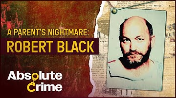 The Horror Crimes Of Twisted Child Killer Robert Black | World