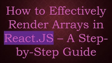 How to Effectively Render Arrays in React.JS – A Step-by-Step Guide