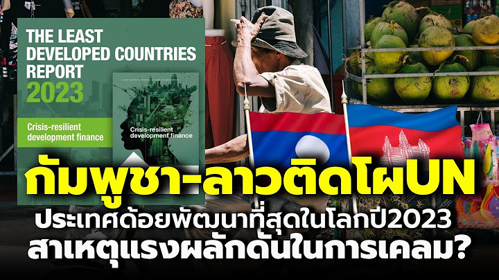 กัมพูชา-ลาว ติดโผ UN ประเทศด้อยพัฒนาที่สุดในโลก ปี 2023 | Thailand