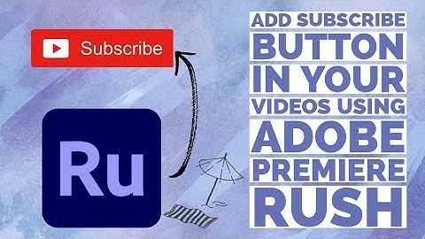 How to Add a Subscribe Button in Your Videos Using Adobe Premiere Rush