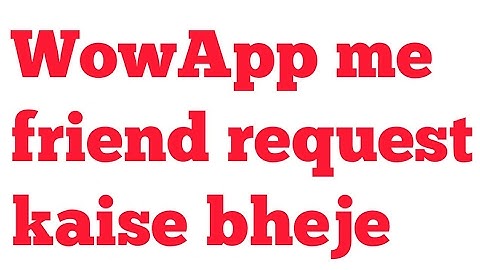 Wowapp me friend request kaise bheje and group me kaise add kare