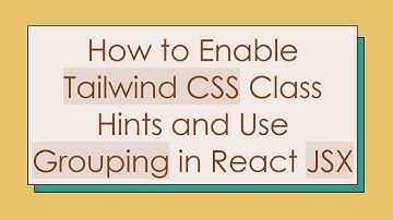 How to Enable Tailwind CSS Class Hints and Use Grouping in React JSX